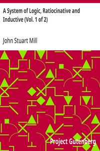 A System of Logic, Ratiocinative and Inductive (Vol. 1  - John Stuart Mill